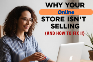 Why Your Online Store Isn’t Selling (And How to Fix It)