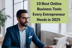 10 Best Online Business Tools Every Entrepreneur Needs in 2025